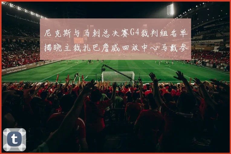 尼克斯与马刺总决赛G4裁判组名单揭晓主裁扎巴詹威回放中心马戴参与执法